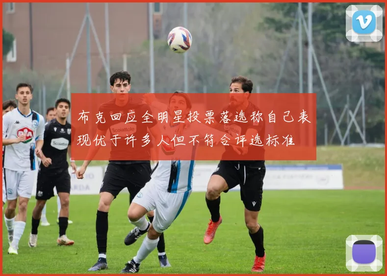 布克回应全明星投票落选称自己表现优于许多人但不符合评选标准