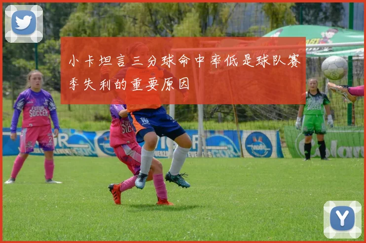 小卡坦言三分球命中率低是球队赛季失利的重要原因