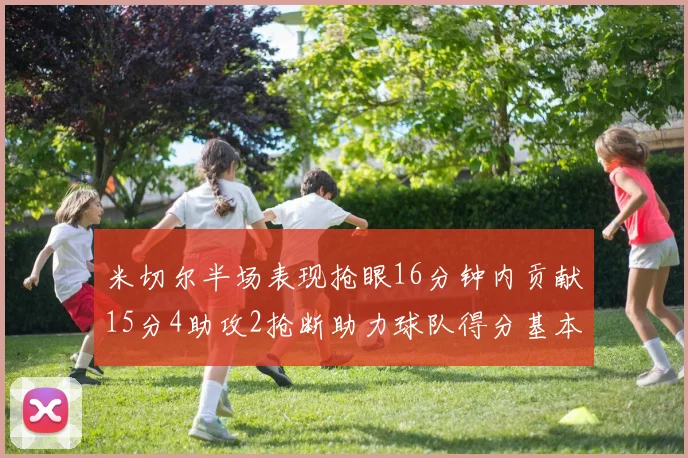 米切尔半场表现抢眼16分钟内贡献15分4助攻2抢断助力球队得分基本盘