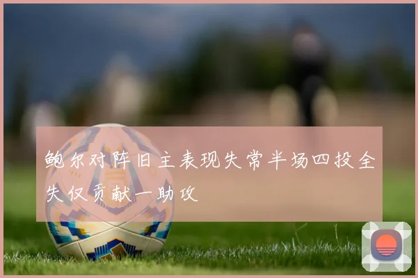 鲍尔对阵旧主表现失常半场四投全失仅贡献一助攻