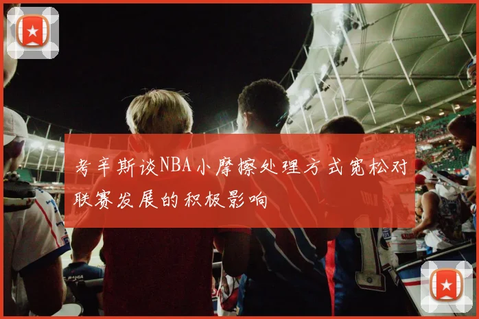 考辛斯谈NBA小摩擦处理方式宽松对联赛发展的积极影响