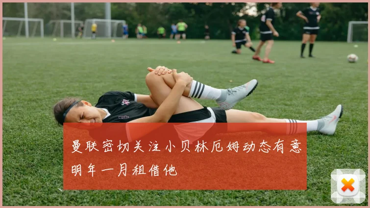 曼联密切关注小贝林厄姆动态有意明年一月租借他