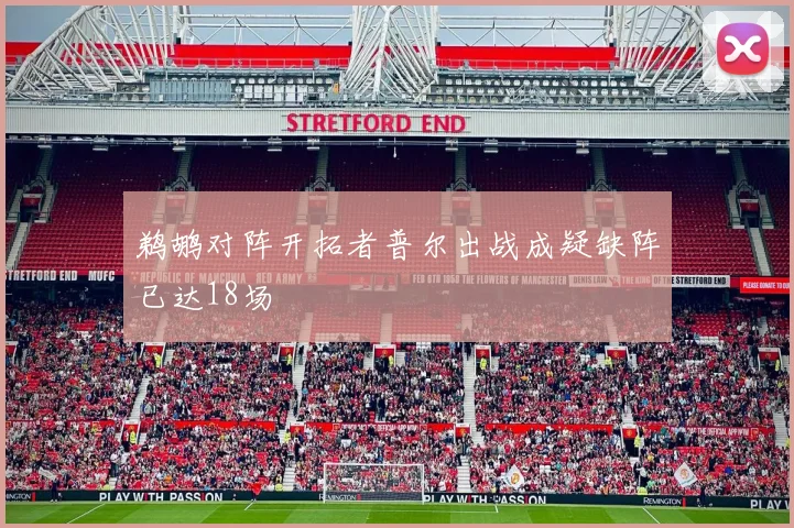 鹈鹕对阵开拓者普尔出战成疑缺阵已达18场